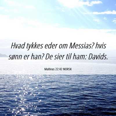 Picture 06 - Matteus 22:42 NORSK - Hvad tykkes eder om Messias? hvis sønn er han? - Bible Verse Picture