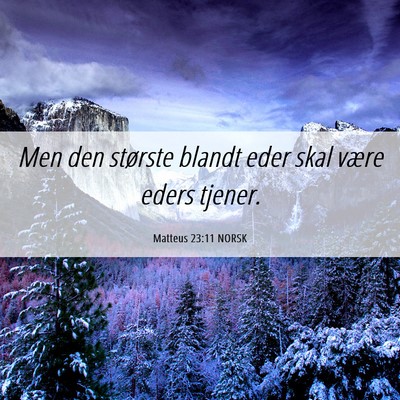 Picture 06 - Matteus 23:11 NORSK - Men den største blandt eder skal være eders - Bible Verse Picture