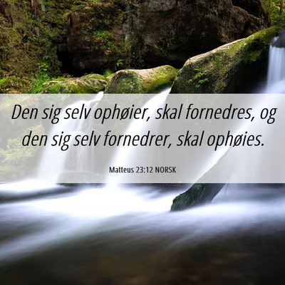 Picture 06 - Matteus 23:12 NORSK - Den sig selv ophøier, skal fornedres, og den sig - Bible Verse Picture