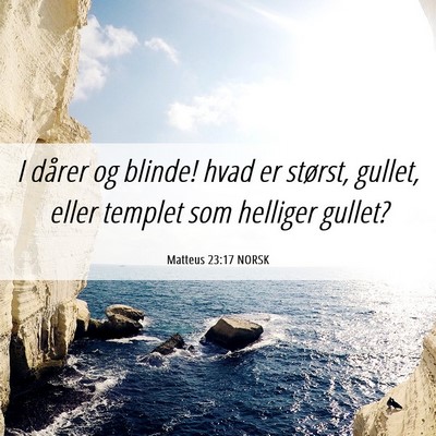 Picture 06 - Matteus 23:17 NORSK - I dårer og blinde! hvad er størst, gullet, - Bible Verse Picture