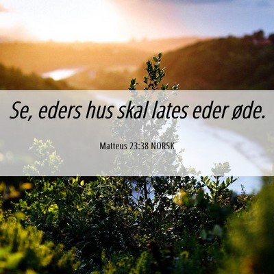Picture 06 - Matteus 23:38 NORSK - Se, eders hus skal lates eder - Bible Verse Picture