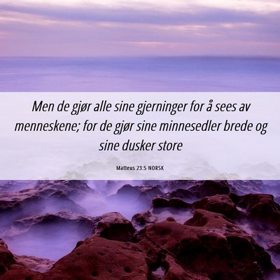 Picture 06 - Matteus 23:5 NORSK - Men de gjør alle sine gjerninger for å sees av - Bible Verse Picture