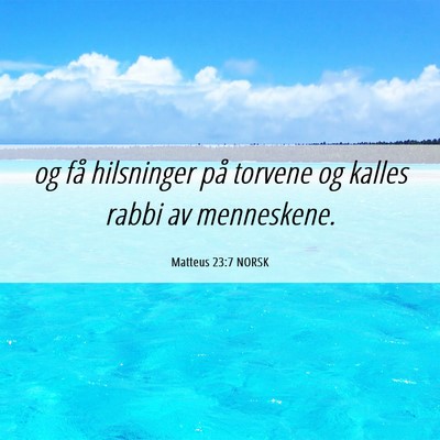 Picture 06 - Matteus 23:7 NORSK - og få hilsninger på torvene og kalles rabbi av - Bible Verse Picture