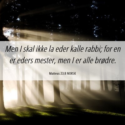 Picture 06 - Matteus 23:8 NORSK - Men I skal ikke la eder kalle rabbi; for en er - Bible Verse Picture