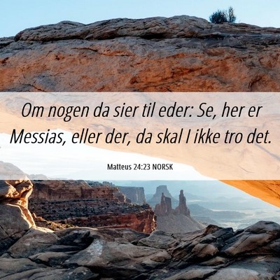 Picture 06 - Matteus 24:23 NORSK - Om nogen da sier til eder: Se, her er Messias, - Bible Verse Picture