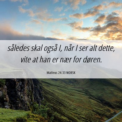 Picture 06 - Matteus 24:33 NORSK - således skal også I, når I ser alt dette, vite - Bible Verse Picture