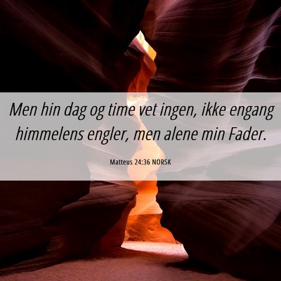 Picture 06 - Matteus 24:36 NORSK - Men hin dag og time vet ingen, ikke engang - Bible Verse Picture