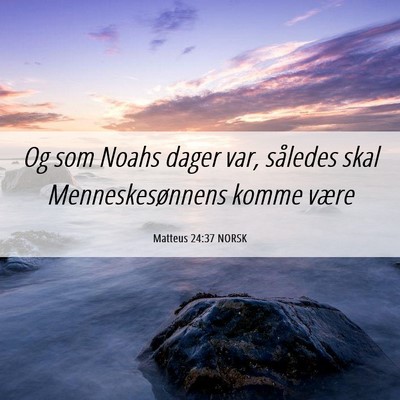Picture 06 - Matteus 24:37 NORSK - Og som Noahs dager var, således skal - Bible Verse Picture