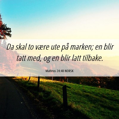 Picture 06 - Matteus 24:40 NORSK - Da skal to være ute på marken; en blir tatt - Bible Verse Picture