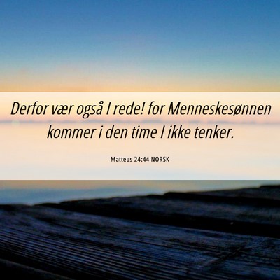 Picture 06 - Matteus 24:44 NORSK - Derfor vær også I rede! for Menneskesønnen - Bible Verse Picture