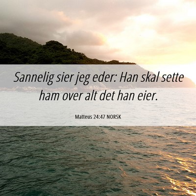 Picture 06 - Matteus 24:47 NORSK - Sannelig sier jeg eder: Han skal sette ham over - Bible Verse Picture