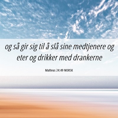 Picture 06 - Matteus 24:49 NORSK - og så gir sig til å slå sine medtjenere og - Bible Verse Picture