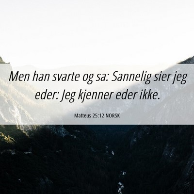 Picture 06 - Matteus 25:12 NORSK - Men han svarte og sa: Sannelig sier jeg eder: Jeg - Bible Verse Picture