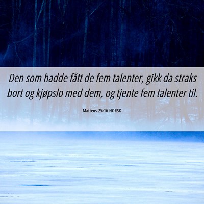 Picture 06 - Matteus 25:16 NORSK - Den som hadde fått de fem talenter, gikk da - Bible Verse Picture