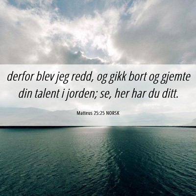 Picture 06 - Matteus 25:25 NORSK - derfor blev jeg redd, og gikk bort og gjemte din - Bible Verse Picture