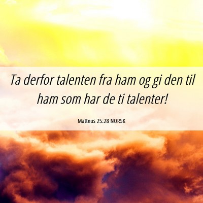 Picture 06 - Matteus 25:28 NORSK - Ta derfor talenten fra ham og gi den til ham som - Bible Verse Picture