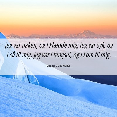 Picture 06 - Matteus 25:36 NORSK - jeg var naken, og I klædde mig; jeg var syk, og - Bible Verse Picture