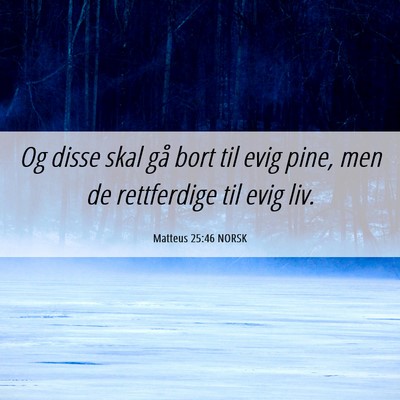 Picture 06 - Matteus 25:46 NORSK - Og disse skal gå bort til evig pine, men de - Bible Verse Picture