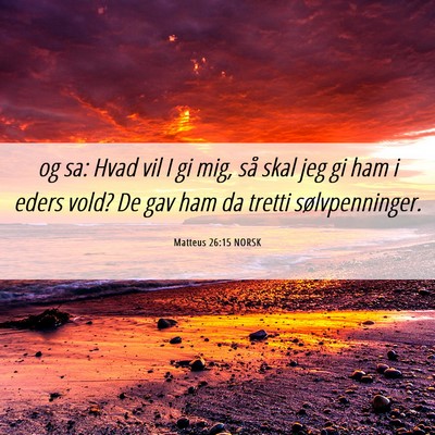 Picture 06 - Matteus 26:15 NORSK - og sa: Hvad vil I gi mig, så skal jeg gi ham i - Bible Verse Picture