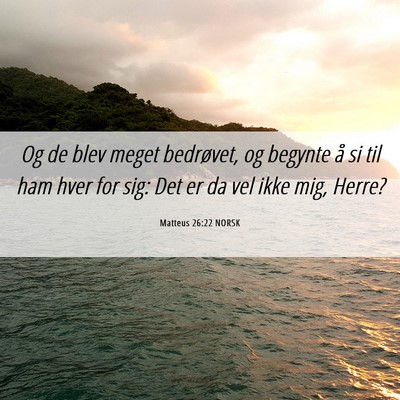Picture 06 - Matteus 26:22 NORSK - Og de blev meget bedrøvet, og begynte å si til - Bible Verse Picture