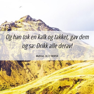 Picture 06 - Matteus 26:27 NORSK - Og han tok en kalk og takket, gav dem og sa: - Bible Verse Picture