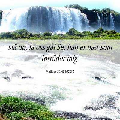 Picture 06 - Matteus 26:46 NORSK - stå op, la oss gå! Se, han er nær som - Bible Verse Picture