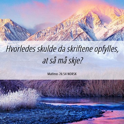 Picture 06 - Matteus 26:54 NORSK - Hvorledes skulde da skriftene opfylles, at så - Bible Verse Picture