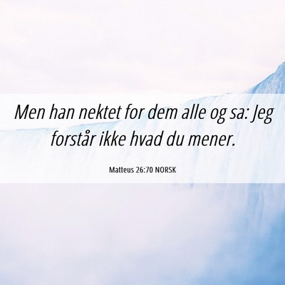 Picture 06 - Matteus 26:70 NORSK - Men han nektet for dem alle og sa: Jeg forstår - Bible Verse Picture