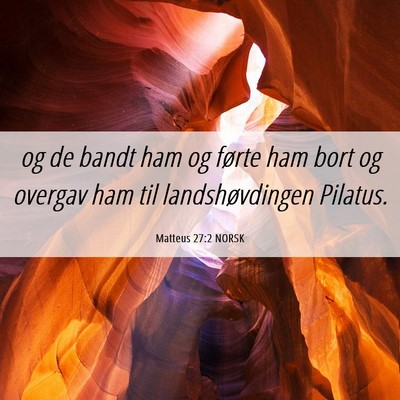 Picture 06 - Matteus 27:2 NORSK - og de bandt ham og førte ham bort og overgav ham - Bible Verse Picture