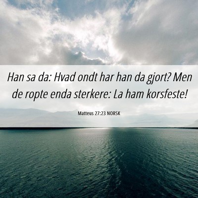 Picture 06 - Matteus 27:23 NORSK - Han sa da: Hvad ondt har han da gjort? Men de - Bible Verse Picture