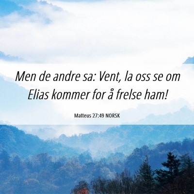Picture 06 - Matteus 27:49 NORSK - Men de andre sa: Vent, la oss se om Elias kommer - Bible Verse Picture