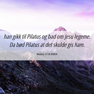 Picture 06 - Matteus 27:58 NORSK - han gikk til Pilatus og bad om Jesu legeme. Da - Bible Verse Picture