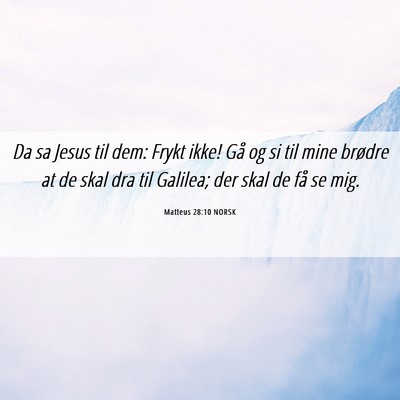 Picture 06 - Matteus 28:10 NORSK - Da sa Jesus til dem: Frykt ikke! Gå og si til - Bible Verse Picture