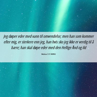 Picture 06 - Matteus 3:11 NORSK - Jeg døper eder med vann til omvendelse; men han - Bible Verse Picture