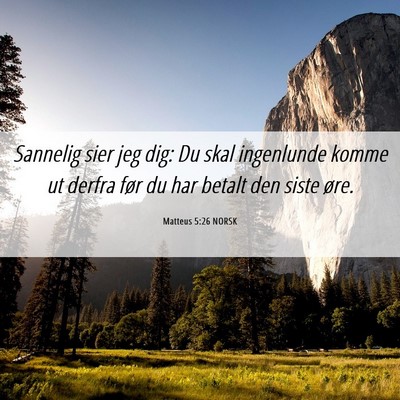 Picture 06 - Matteus 5:26 NORSK - Sannelig sier jeg dig: Du skal ingenlunde komme - Bible Verse Picture