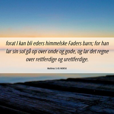 Picture 06 - Matteus 5:45 NORSK - forat I kan bli eders himmelske Faders barn; for - Bible Verse Picture