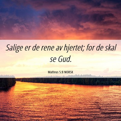 Picture 06 - Matteus 5:8 NORSK - Salige er de rene av hjertet; for de skal se - Bible Verse Picture