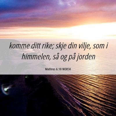 Picture 06 - Matteus 6:10 NORSK - komme ditt rike; skje din vilje, som i himmelen, - Bible Verse Picture