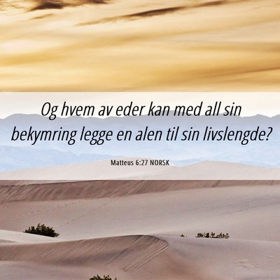 Picture 06 - Matteus 6:27 NORSK - Og hvem av eder kan med all sin bekymring legge - Bible Verse Picture