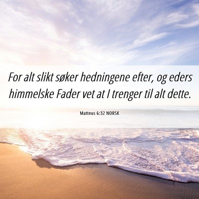 Picture 06 - Matteus 6:32 NORSK - For alt slikt søker hedningene efter, og eders - Bible Verse Picture