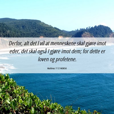 Picture 06 - Matteus 7:12 NORSK - Derfor, alt det I vil at menneskene skal gjøre - Bible Verse Picture