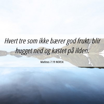 Picture 06 - Matteus 7:19 NORSK - Hvert tre som ikke bærer god frukt, blir hugget - Bible Verse Picture