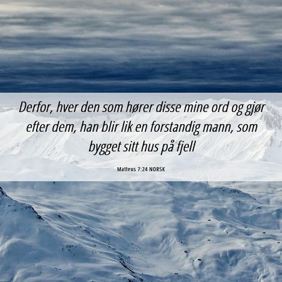 Picture 06 - Matteus 7:24 NORSK - Derfor, hver den som hører disse mine ord og - Bible Verse Picture