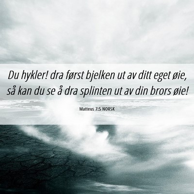 Picture 06 - Matteus 7:5 NORSK - Du hykler! dra først bjelken ut av ditt eget - Bible Verse Picture