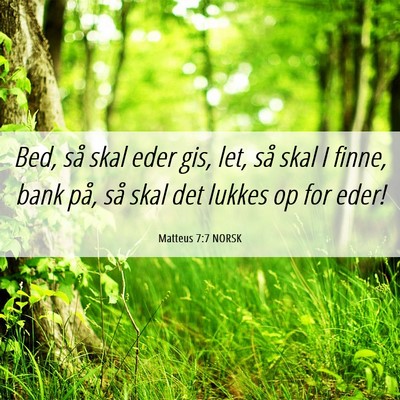 Picture 06 - Matteus 7:7 NORSK - Bed, så skal eder gis, let, så skal I finne, - Bible Verse Picture