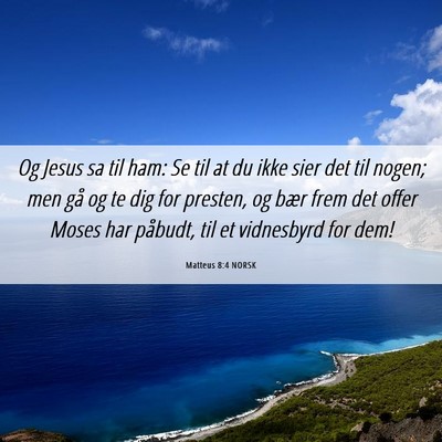 Picture 06 - Matteus 8:4 NORSK - Og Jesus sa til ham: Se til at du ikke sier det - Bible Verse Picture