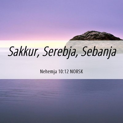Picture 06 - Nehemja 10:12 NORSK - Sakkur, Serebja, - Bible Verse Picture