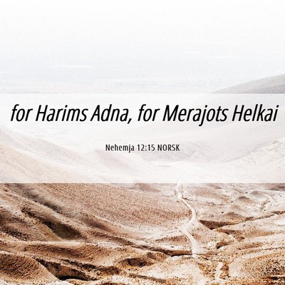 Picture 06 - Nehemja 12:15 NORSK - for Harims Adna, for Merajots - Bible Verse Picture