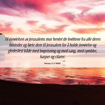 Picture 06 - Nehemja 12:27 NORSK - Til innvielsen av Jerusalems mur hentet de - Bible Verse Picture