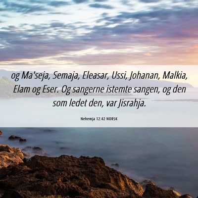 Picture 06 - Nehemja 12:42 NORSK - og Ma'seja, Semaja, Eleasar, Ussi, Johanan, - Bible Verse Picture